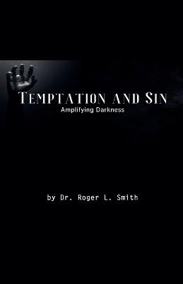 Temptation and Sin: Amplifying Darkness! - Roger L Smith - cover