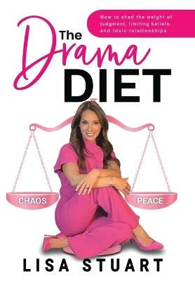 The Drama Diet: How to Shed the Weight of Judgment, Limiting Beliefs, and Toxic Relationships - Lisa Stuart - cover