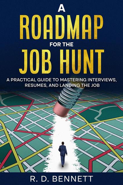 A Roadmap for the Job Hunt: A Practical Guide to Mastering Interviews, Resumes, and Landing the Job