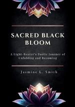 Sacred Black Bloom: A Light-Bearer's Poetic Journey of Unfolding and Becoming