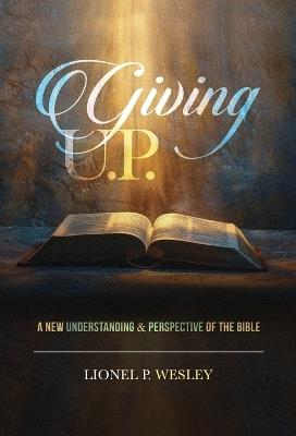 Giving U.P.: A New Understanding & Perspective of the Bible - Lionel P Wesley - cover