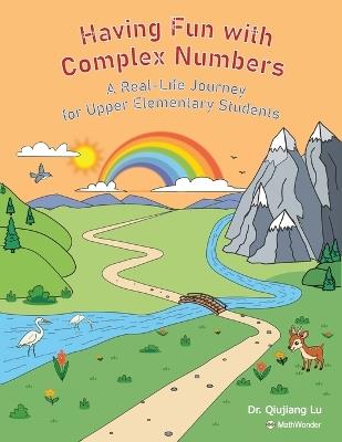 Having Fun with Complex Numbers: A Real-Life Journey for Upper Elementary Students - Qiujiang Lu - cover