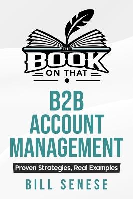The Book on That: B2B Account Management - Bill Senese - cover
