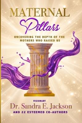 Maternal Pillars: Uncovering the Depth of the Mothers Who Raised Us - cover