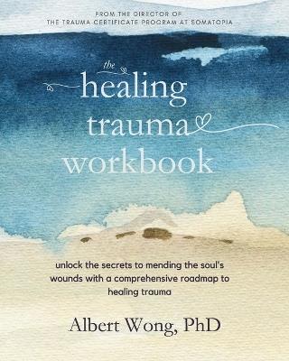 The Healing Trauma Workbook: A Roadmap to Help You Move Forward After Trauma - Albert Wong - cover