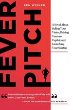 Fever Pitch: A Novel About Selling Your Vision, Raising Venture Capital, and Launching Your Startup