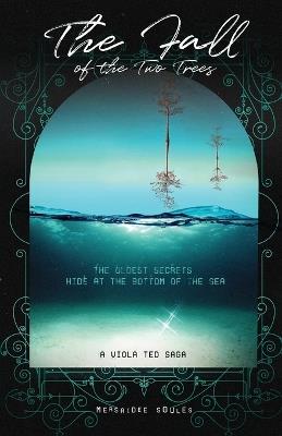 The Fall of the Two Trees: The Oldest Secrets Hide at the Bottom of the Sea - Mersaidee Soules - cover