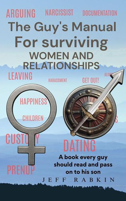 The Guy's Manual for Surviving Women and Relationships