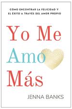 YO ME AMO MAS: Cómo encontrar la felicidad y el éxito a través del amor propio