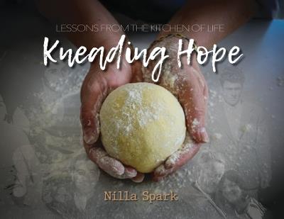 Kneading Hope: Lessons from the Kitchen of Life - Nilla Spark - cover