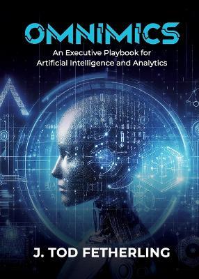 Omnimics: An Executive Playbook for Artificial Intelligence and Analytics - J Tod Fetherling - cover