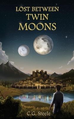 Lost Between Twin Moons: An Epic Portal World Survival Tale - C G Steele - cover