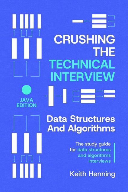 Crushing The Technical Interview: Data Structures And Algorithms (Java Edition)
