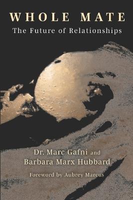 Whole Mate: The Future of Relationships - Barbara Marx Hubbard,Marc Gafni - cover