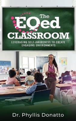 The EQed Classroom: Leveraging Self-Awareness to Create Engaging Environments - Phyllis Donatto - cover