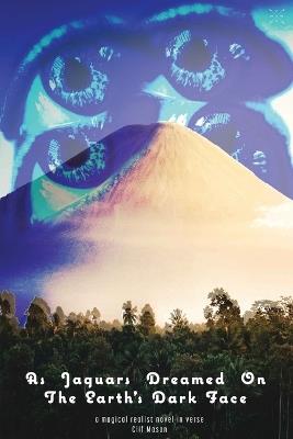 As Jaguars Dreamed On The Earth's Dark Face - Clif Mason - cover