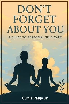 Don't Forget About You: A Guide To Personal Self-care - Curtis E Paige - cover