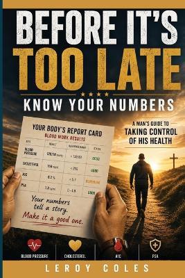 Before It's Too Late - Know your numbers, A Man's Guide to Taking Control of His Health - Leroy Coles - cover