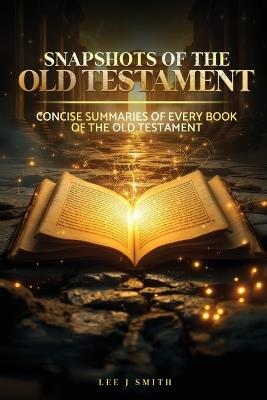 Snapshots of the Old Testament: A Concise Summary of Every Book in the Old Testament - Lee J Smith - cover