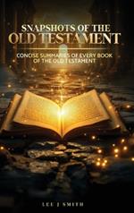 Snapshots of the Old Testament: A Concise Summary of Every Book in the Old Testament
