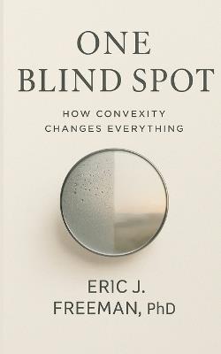 One Blind Spot: How Convexity Changes Everything - Eric J Freeman - cover