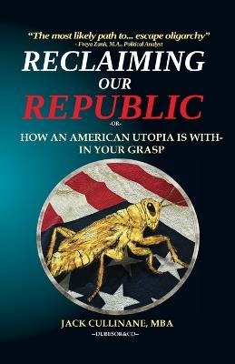 Reclaiming Our Republic: Or How an American Utopia is Within Your Grasp - Jack Cullinane - cover