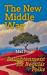 The New Middle Way: A Buddhist Path Between Secular and Ossified - Enlightenment for Regular Folks