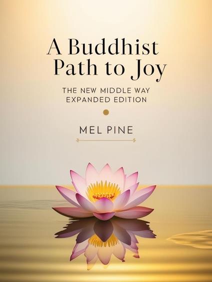 A Buddhist Path to Joy: The New Middle Way Expanded Edition