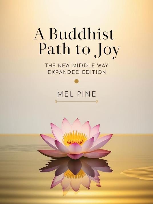 A Buddhist Path to Joy: The New Middle Way Expanded Edition
