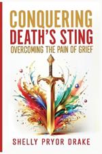 Conquering Death's Sting: Overcoming the Pain of Grief