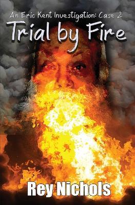 Trial by Fire: An Eric Kent Investigation - Case 2 - Rey Nichols - cover