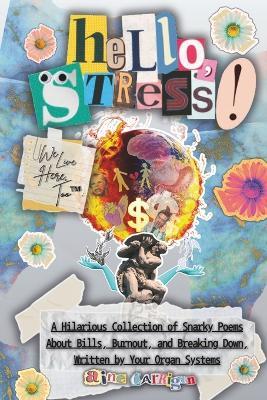 Hello, Stress! We Live Here, Too: A Hilarious Collection of Snarky Poems About Bills, Burnout, and Breaking Down, Written by Your Organ Systems - Aine Carrigan - cover