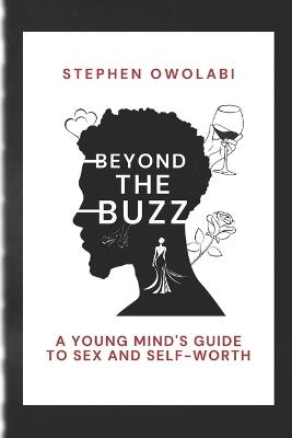 Beyond the Buzz: A Young mind's guide to sex and self worth - Stephen Owolabi - cover