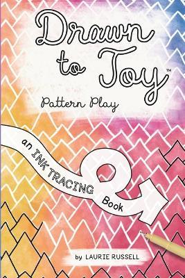 Drawn to Joy: Pattern Play: An Ink Tracing Book - Laurie Russell - cover