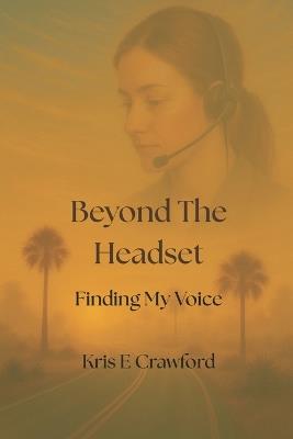 Beyond the Headset: Finding My Voice - Kris Ella Crawford - cover