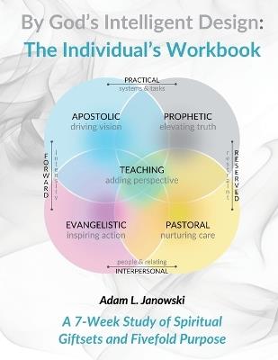 By God's Intelligent Design: The Individual's Workbook: A 7-Week Study of Spiritual Giftsets and Fivefold Purpose - Adam L Janowski - cover