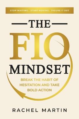 The FIO Mindset: Stop Waiting. Start Moving. Figure It Out - Rachel E Martin - cover