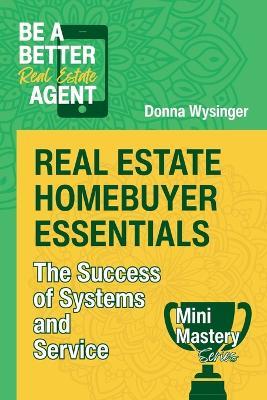 Real Estate Homebuyer Essentials: The Success of Systems and Service - Donna Wysinger - cover
