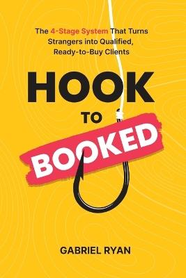 Hook to Booked: The 4-Stage System That Turns Strangers into Qualified, Ready-to-Buy Clients - Gabriel Ryan - cover
