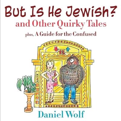 But Is He Jewish? and Other Quirky Tales - Daniel Wolf - cover