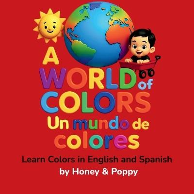 A World of Colores - Un Mundo de Colores - Honey and Poppy,Cynthia Monroe,Matthew Monroe - cover