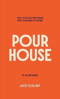 Pour House: The Cocktail Program for Your Bar at Home - Allen Mask - cover