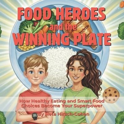 Food Heroes and the Winning Plate: How Healthy Eating and Smart Food Choices Become Your Superpower - Neta Hirsch-Cohen - cover