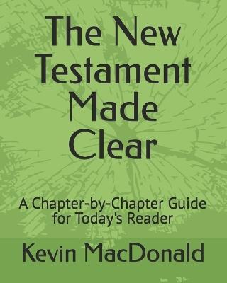 The New Testament Made Clear: A Chapter-by-Chapter Guide for Today's Reader - Kevin MacDonald - cover