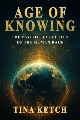 Age of Knowing: The Psychic Evolution of the Human Race - Tina Ketch - cover