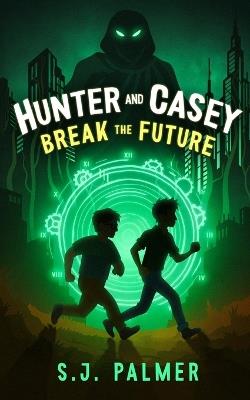 Hunter and Casey Break the Future - S J Palmer - cover