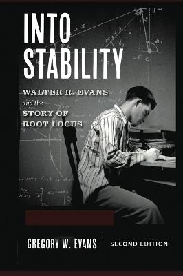 Into Stability: Walter R. Evans and the Story of Root Locus - Gregory Walter Evans - cover