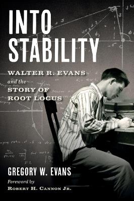 Into Stability: Walter R. Evans and the Story of Root Locus - Gregory Walter Evans - cover