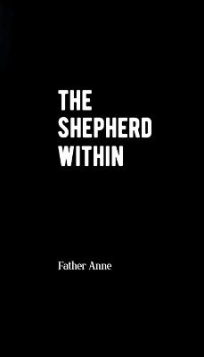 The Shepherd Within: Following God's incarnational initiative to fullness of life beyond institutional control - Father Anne - cover