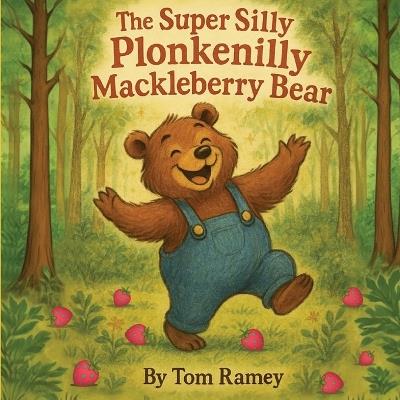 The Super Silly Plonkenilly Mackleberry Bear - Tom Ramey - cover